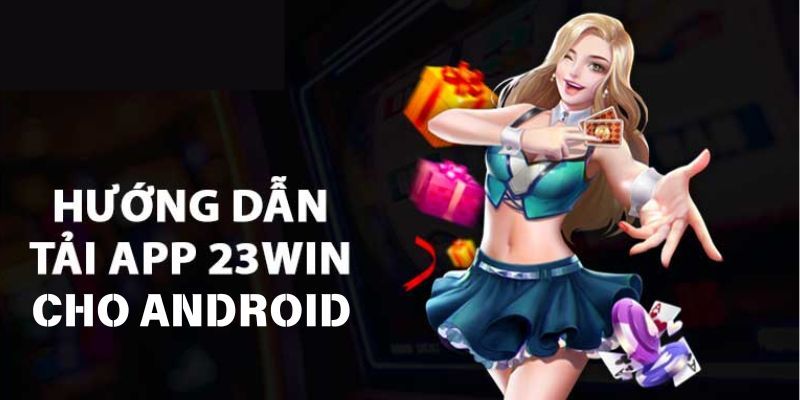 Thực hiện tải app 23Win trên Android