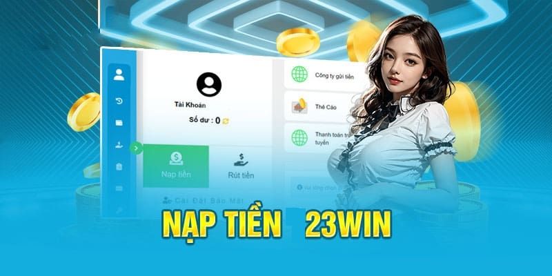 Hướng dẫn thực hiện nạp tiền thành công tại 23win