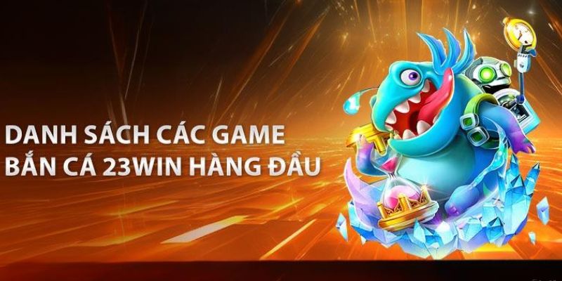 Các trò chơi đặc sắc có ở bắn cá 23Win