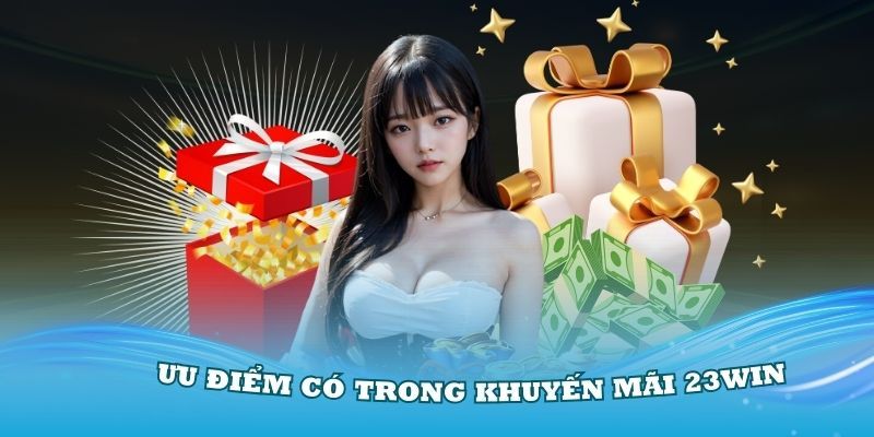 Những ưu điểm mà chương trình khuyến mãi 23Win mang lại